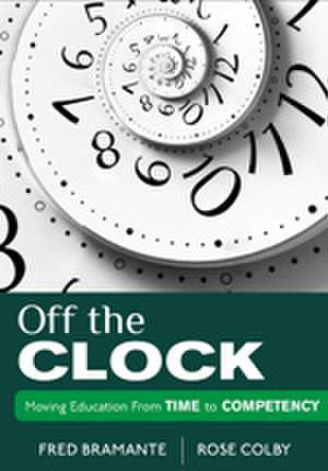 Off the Clock: Moving Education From Time to Competency de Fredrick J. Bramante