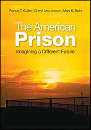 The American Prison: Imagining a Different Future de Francis T. Cullen