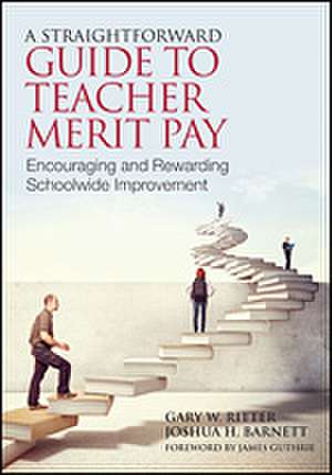 A Straightforward Guide to Teacher Merit Pay: Encouraging and Rewarding Schoolwide Improvement de Gary Ritter