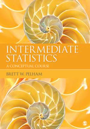 Intermediate Statistics: A Conceptual Course de Brett W. Pelham