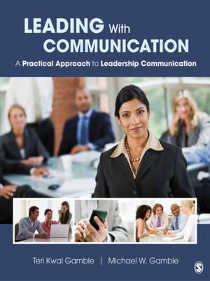 Leading With Communication: A Practical Approach to Leadership Communication de Teri Kwal Gamble