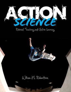 Action Science: Relevant Teaching and Active Learning de William H. Robertson