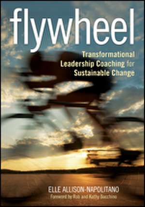 Flywheel: Transformational Leadership Coaching for Sustainable Change de Eileen T. Allison-Napolitano