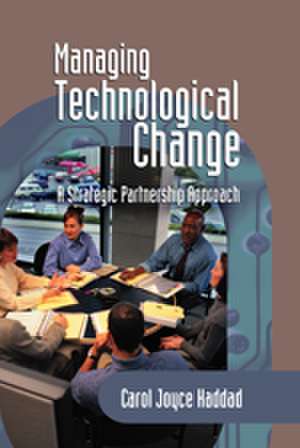 Managing Technological Change: A Strategic Partnership Approach de Carol J. Haddad