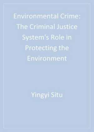 Environmental Crime: The Criminal Justice System's Role in Protecting the Environment de Yingyi Situ-Liu