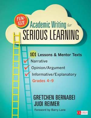 Fun-Size Academic Writing for Serious Learning: 101 Lessons & Mentor Texts--Narrative, Opinion/Argument, & Informative/Explanatory, Grades 4-9 de Gretchen S. Bernabei