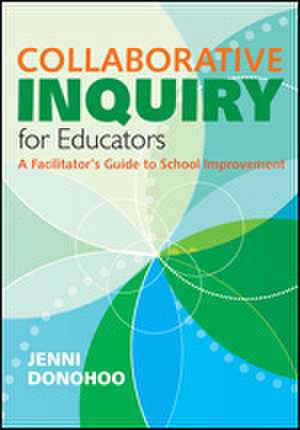 Collaborative Inquiry for Educators: A Facilitator's Guide to School Improvement de Jenni Anne Marie Donohoo