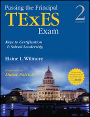 Passing the Principal TExES Exam: Keys to Certification and School Leadership de Elaine L. Wilmore