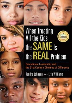 When Treating All the Kids the SAME Is the REAL Problem: Educational Leadership and the 21st Century Dilemma of Difference de Kendra V. Johnson