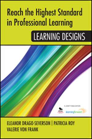 Reach the Highest Standard in Professional Learning: Learning Designs de Eleanor Drago-Severson