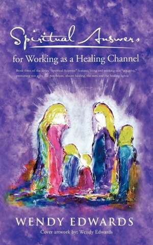 Spiritual Answers for Working as a Healing Channel de Wendy Edwards