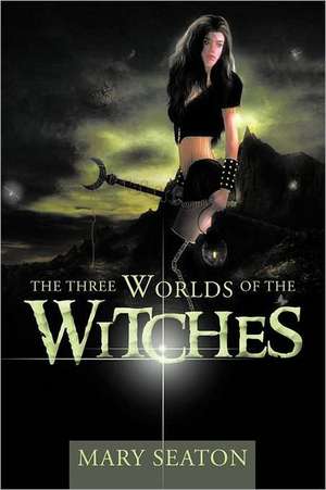 The Three Worlds of the Witches de Mary Seaton