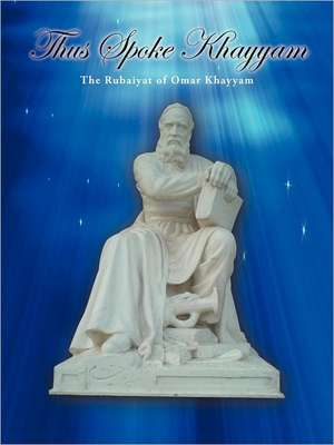 Thus Spoke Khayyam: The Rubaiyat of Omar Khayyam de Ayob Palani