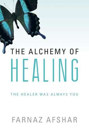 The Alchemy of Healing de Farnaz Afshar