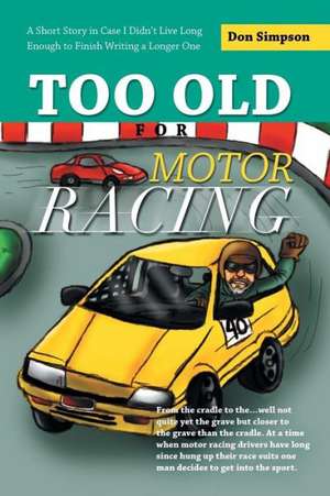 Too Old for Motor Racing de Don Simpson