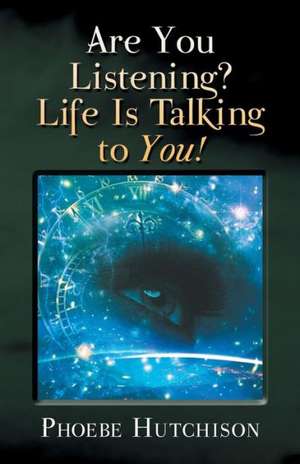 Are You Listening? Life Is Talking to You! de Phoebe Hutchison