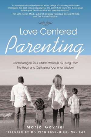 Love Centered Parenting de Maria Gavriel