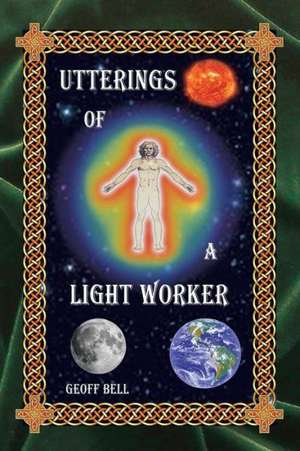 Utterings of a Light Worker de Geoff Bell