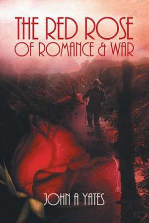 The Red Rose of Romance and War de John A. Yates