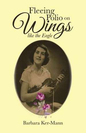 Fleeing Polio on Wings de Barbara Ker-Mann