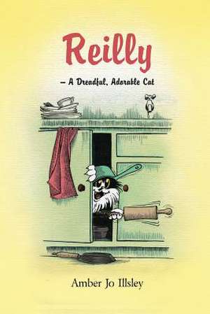 Reilly - A Dreadful, Adorable Cat de Amber Jo Illsley