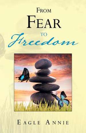 From Fear to Freedom de Eagle Annie