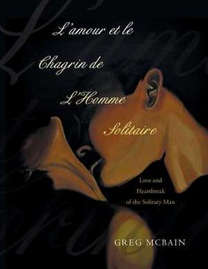 L'Amour Et Le Chagrin de L'Homme Solitaire de Greg McBain