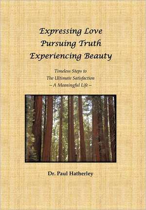 Expressing Love--Pursuing Truth--Experiencing Beauty de Paul Hatherley