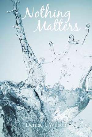 Nothing Matters de Denise J. Wilson