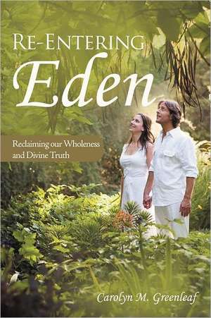 Re-Entering Eden de Carolyn M. Greenleaf