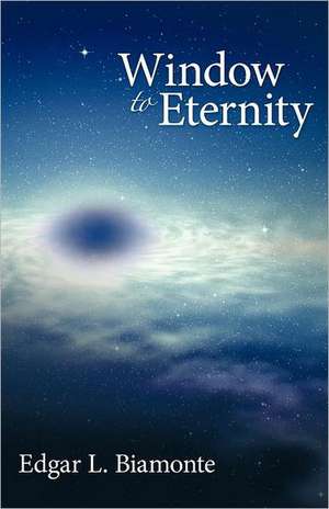 Window to Eternity de Edgar L. Biamonte