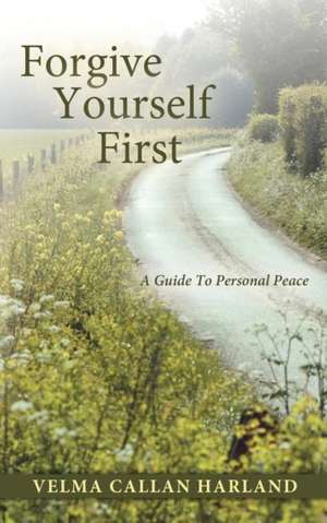 Forgive Yourself First de Velma Callan Harland