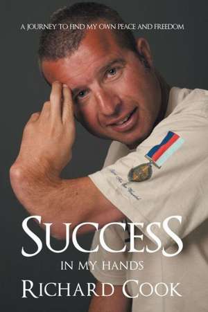 Success in My Hands: A Journey to Find My Own Peace and Freedom de Richard Cook