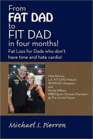 From Fat Dad to Fit Dad in Four Months! de Michael S. Pierron