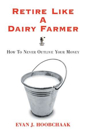 Retire Like a Dairy Farmer de Evan Hoobchaak