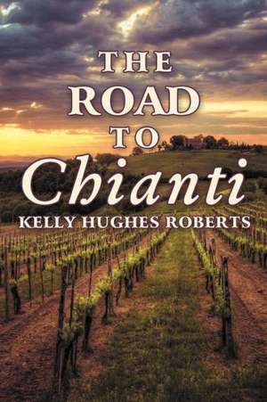 The Road to Chianti de Kelly Hughes Roberts