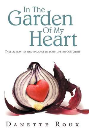 In the Garden of My Heart de Danette Roux