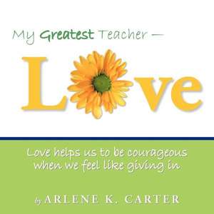 My Greatest Teacher - Love de Arlene K. Carter