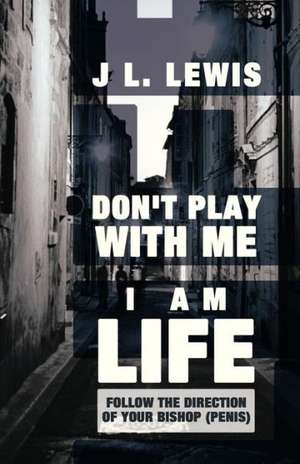 Don't Play with Me, I Am Life de J. L. Lewis