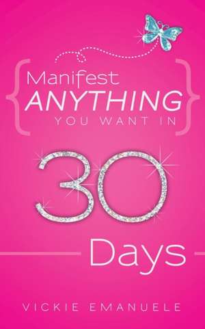 Manifest Anything You Want in 30 Days de Vickie Emanuele