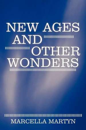 New Ages and Other Wonders de Marcella Martyn