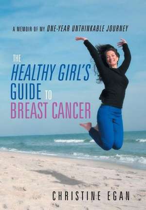 The Healthy Girl's Guide to Breast Cancer de Christine Egan