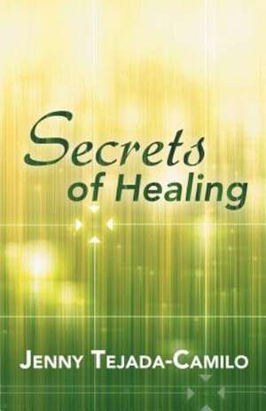 Secrets of Healing de Jenny Tejada-Camilo