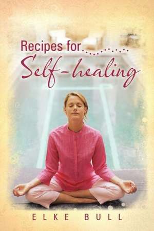 Recipes for Self-Healing de Elke Bull