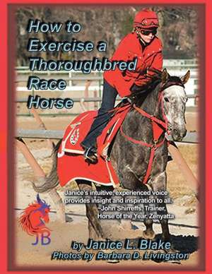 How to Exercise a Thoroughbred Race Horse de Janice L. Blake