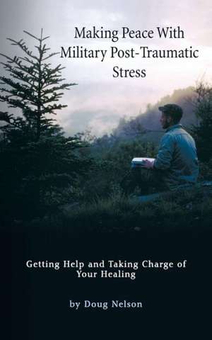 Making Peace with Military Post-Traumatic Stress de Doug Nelson