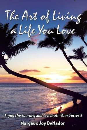 The Art of Living a Life You Love de Margaux Joy Denador