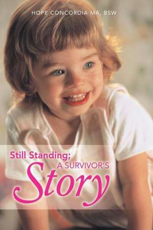 Still Standing; A Survivor's Story de Hope Concordia M. a. Bsw