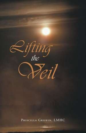 Lifting the Veil de Priscilla Griffin Lmhc