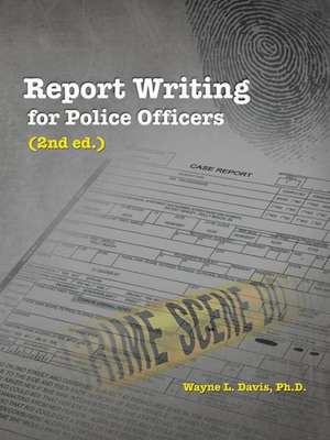 Report Writing for Police Officers (2nd Ed.) de Wayne L. Davis Ph. D.